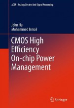 CMOS High Efficiency On-chip Power Management (Analog Circuits and Signal Processing) - John Hu, Mohammed Ismail