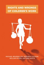 Rights and Wrongs of Children's Work - Michael Bourdillon, Deborah Levison, William Myers, Ben White