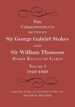 The Correspondence Between Sir George Gabriel Stokes and Sir William Thomson, Baron Kelvin of Largs 2 Part Set - George Gabriel Stokes, William Thomson Kelvin, David B. Wilson