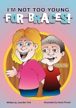 I'm Not Too Young for Braces - Jennifer Fink, Denis Proulx