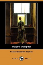 Hagar's Daughter (Dodo Press) - Pauline Elizabeth Hopkins