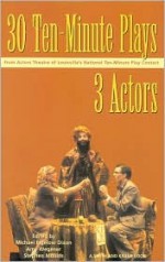 30 Ten-Minute Plays for 3 Actors from Actors Theatre of Louisville's National Ten-Minute Play Contest - Michael Bigelow Dixon, Amy Wegener, Stephen Moulds