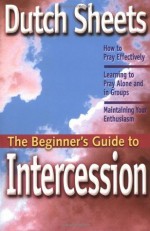 The Beginner's Guide to Intercession - Dutch Sheets