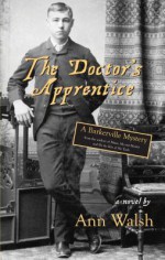 Doctor's Apprentice, The: A Barkerville Mystery - Ann Walsh