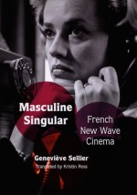 Masculine Singular: French New Wave Cinema - Geneviève Sellier, Kristin Ross