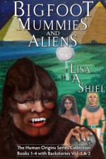 Bigfoot, Mummies, and Aliens: The Human Origins Series Collection - Lisa A. Shiel, Kerrie Shiel