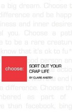 Sort Out Your Crap Life - Claire Anstey, Sophie Dye