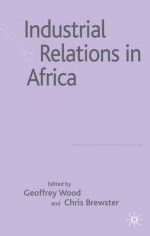 Industrial Relations in Africa - Geoffrey Wood, Chris Brewster