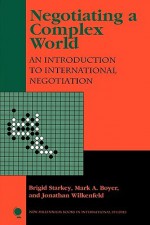 Negotiating a Complex World: An Introduction to International Negotiation - Brigid Boyer, Mark A. Wilkenfeld, Jonathan Starkey, Jonathan Wilkenfeld, Mark A. Boyer