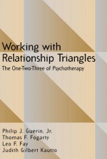 Working with Relationship Triangles: The One-Two-Three of Psychotherapy - Philip J. Guerin Jr., Leo F. Fay, Thomas F. Fogarty, Judith G. Kautto, Judith Gilbert Kautto