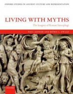 Living with Myths: The Imagery of Roman Sarcophagi - Paul Zanker, Bjorn C. Ewald, Julia Slater