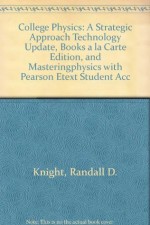 College Physics: A Strategic Approach Technology Update, Books a la Carte Edition, and MasteringPhysics" with Pearson eText Student Access Kit - Randall D. Knight, Brian Jones, Stuart Field