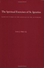 The Spiritual Exercises of St. Ignatius: Based on Studies in the Language of the Autograph - Ignatius of Loyola, Louis J. Puhl