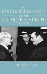 The East German State And The Catholic Church, 1945 1989 (Studies In German History) - Bernd Schaefer