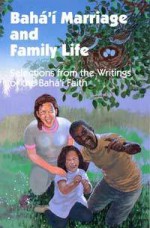 Baha'i Marriage and Family Life: Selections from the Writings of the Baha'i Faith - Baha'i Publishing