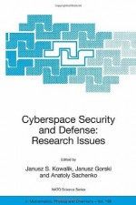 Cyberspace Security and Defense: Research Issues: Proceedings of the NATO Advanced Research Workshop on Cyberspace Security and Defense: Research Issues, ... 2004. (Nato Science Series II: (closed)) - Janusz S. Kowalik, Janusz Górski, Anatoly Sachenko