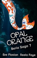 Opalorange (Beria Saga 7) - Eve Flavian, Neela Faye