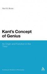 Kant's Concept of Genius: Its Origin and Function in the Third Critique - Paul W. Bruno