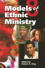 8 Models of Ethnic Ministry: Outreach Alive! - Robert H. King