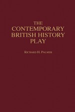 The Contemporary British History Play - Richard H. Palmer