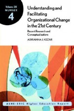 Understanding and Facilitating Organizational Change in the 21st Century: Recent Research and Conceptualizations: Ashe-Eric Higher Education Report, Volume 28, Number 4 - AEHE