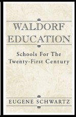 Waldorf Education: Schools for the Twenty-First Century - Eugene Schwartz