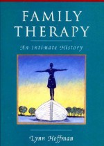 Family Therapy: An Intimate History - Lynn Hoffman