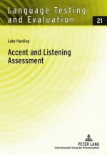 Accent and Listening Assessment: A Validation Study of the Use of Speakers with L2 Accents on an Academic English Listening Test - Luke Harding