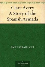 Clare Avery A Story of the Spanish Armada - Emily Sarah Holt