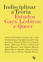 Indisciplinar a Teoria: Estudos Gays, Lésbicos e Queer - António Fernando Cascais