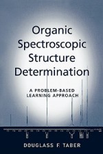 Organic Spectroscopic Structure Determination: A Problem-Based Learning Approach - Douglass F. Taber