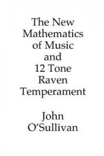 The New Mathematics of Music and 12 Tone Raven Temperament - John O'Sullivan