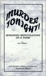 Murder Tonight!: Rehearsed Improvisations on a Theme - Ian Wilkes