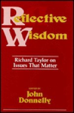 Reflective Wisdom: Richard Taylor on Issues That Matter - Richard Taylor, John Donnelly