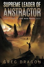 Supreme Leader of Anstractor (The New Phase) (Volume 3) - Greg Dragon