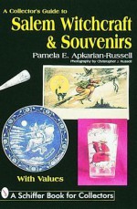 A Collector's Guide to Salem Witchcraft and Souvenirs - Pamela E. Apkarian-Russell