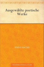 Hans Sachs' ausgewählte poetische Werke (German Edition) - Hans Sachs