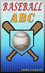 ABC: Baseball ABC ( ABC BOOK, ABC FOR KIDS, ABC, ABC BOOK FOR KIDS, FRUIT'S ABC, CHILDREN EARLY LEARNING, A to Z, Book of ABC's, Potty Training & Preschool ... Habitats, Children's Books, ABC's) - Vincent V.