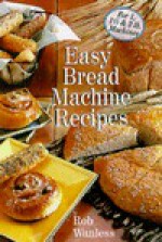 Easy Bread Machine Recipes: For 1, 1/2 & 2 Lb. Machines - Rob Wanless, Sterling Pub.