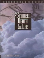 Between Death and Life : - formerly - Conversations With a Spirit - Dolores Cannon