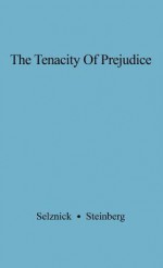 The Tenacity of Prejudice: Anti-Semitism in Contemporary America - Gertude Jaeger Selznick, Stephen Steinberg