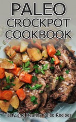 PALEO CROCKPOT COOKBOOK: Tasty and Healthy Paleo Recipes (Diet & Nutrition, Health and Healing, Weight Loss, crockpot paleo, paleo smoothie recipes, paleo for beginners, paleo diet,) - Diet and Nutrition, paleo for beginners, Weight Loss, Health and Healing, COOKING