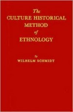 The Culture Historical Method of Ethnology: The Scientific Approach to the Racial Question - Wilhelm Schmidt