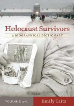 Holocaust Survivors [2 Volumes]: A Biographical Dictionary - Emily Taitz