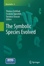 The Symbolic Species Evolved: 6 (Biosemiotics) - Theresa Schilhab, Frederik Stjernfelt, Terrence W. Deacon