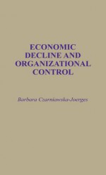 Economic Decline and Organizational Control - Barbara Czarniawska