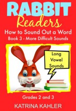 Rabbit Readers How to Sound a Word Book 3 - more difficult words: Long Vowel Sounds for Grades 2 & 3 - Katrina Kahler, Bob Campbell