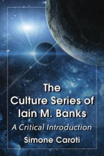 The Culture Series of Iain M. Banks a Critical Introduction - Simone Caroti