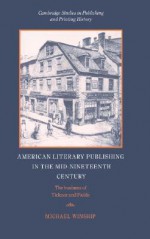 American Literary Publishing in the Mid-Nineteenth Century: The Business of Ticknor and Fields - Michael Winship, David McKitterick, Terry Belanger