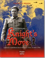 Operation Knight's Move: German Airborne Raid Against Tito, 25 May 1944: German Airborne Raid Against Tito, 25 May 1944 - Marine Corps University Press (U.S.)